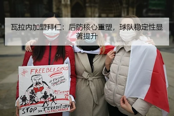 瓦拉内加盟拜仁：后防核心重塑，球队稳定性显著提升