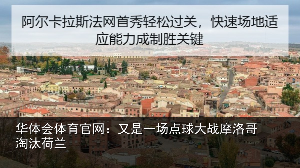 华体会体育官网：又是一场点球大战摩洛哥淘汰荷兰