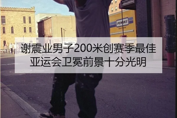 谢震业男子200米创赛季最佳 亚运会卫冕前景十分光明