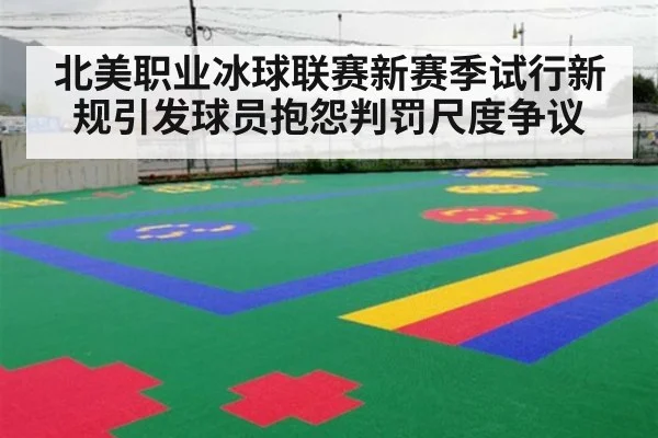 北美职业冰球联赛新赛季试行新规引发球员抱怨判罚尺度争议